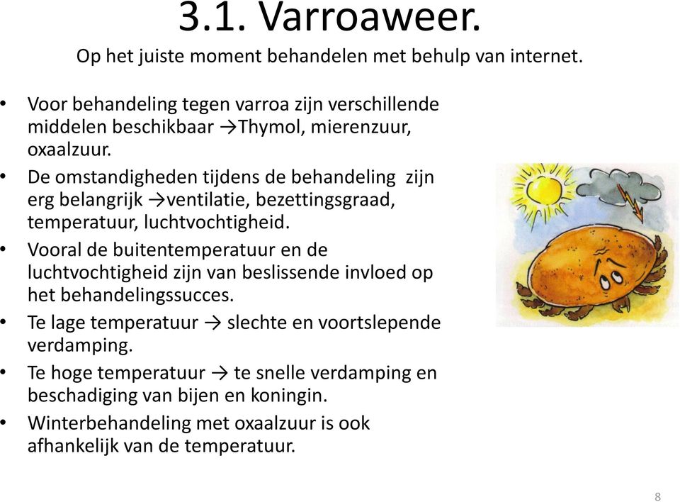 De omstandigheden tijdens de behandeling zijn erg belangrijk ventilatie, bezettingsgraad, temperatuur, luchtvochtigheid.