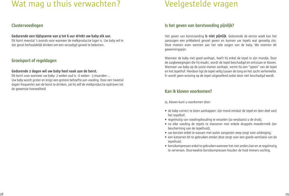 Dit komt voor wanneer uw baby: 2 weken oud is - 6 weken - 3 maanden... Uw baby wordt groter en krijgt een grotere behoefte aan voeding.