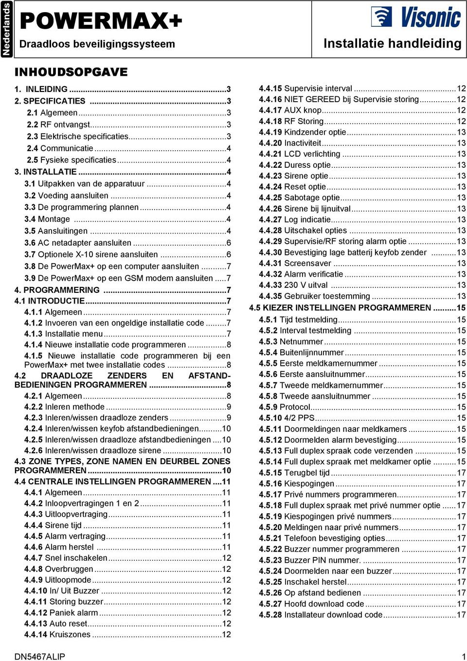 ..6 3.7 Optionele X-10 sirene aansluiten...6 3.8 De PowerMax+ op een computer aansluiten...7 3.9 De PowerMax+ op een GSM modem aansluiten...7 4. PROGRAMMERING...7 4.1 INTRODUCTIE...7 4.1.1 Algemeen.