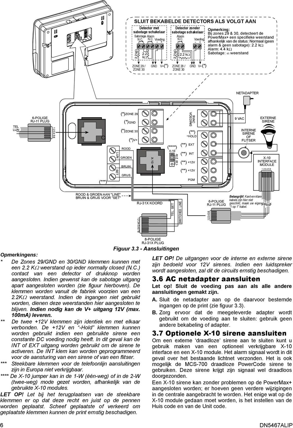 2 kω Voeding - + Opmerking: Bij zones 29 & 30, detecteert de PowerMax+ een specifieke weerstand afhankelijk van de status: Normaal (geen alarm & geen sabotage): 2.2 kω Alarm: 4.