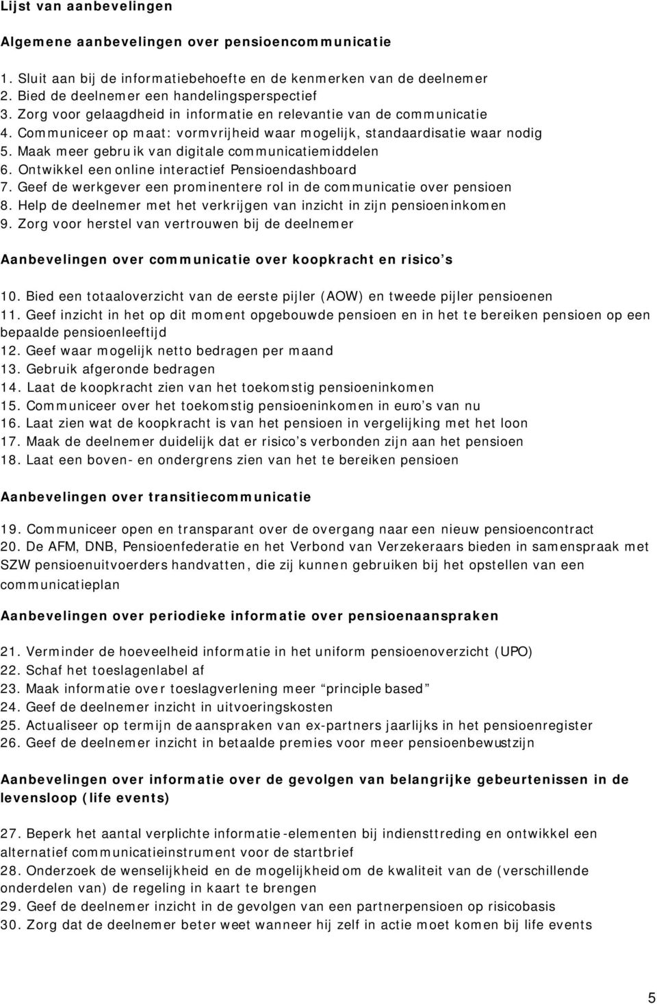 Maak meer gebruik van digitale communicatiemiddelen 6. Ontwikkel een online interactief Pensioendashboard 7. Geef de werkgever een prominentere rol in de communicatie over pensioen 8.