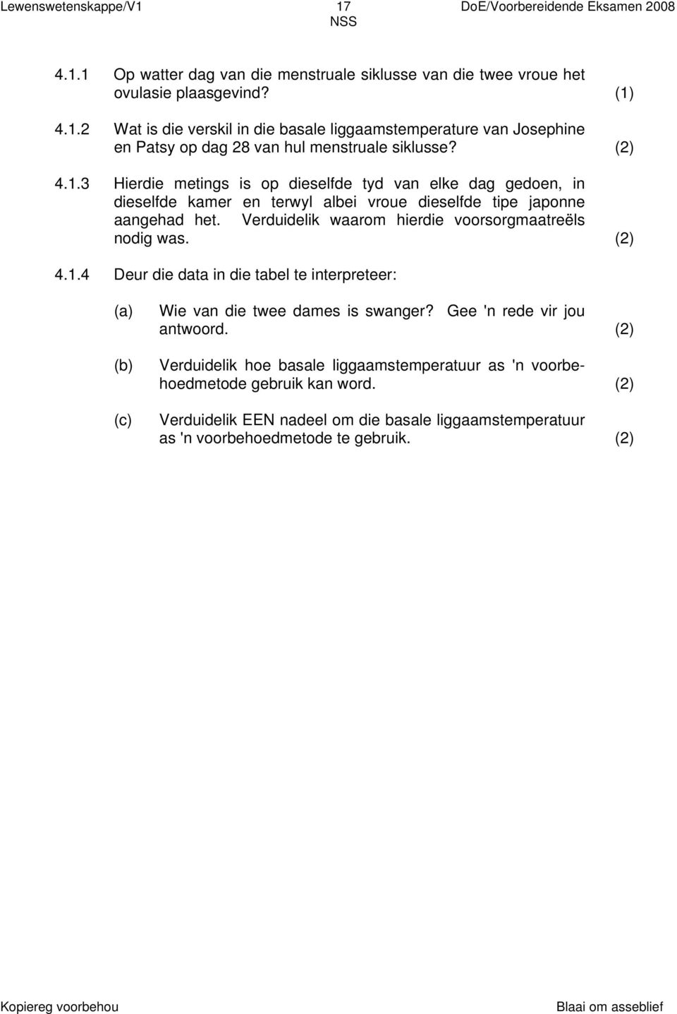 Verduidelik waarom hierdie voorsorgmaatreëls nodig was. (2) 4.1.4 Deur die data in die tabel te interpreteer: (a) (b) (c) Wie van die twee dames is swanger? Gee 'n rede vir jou antwoord.