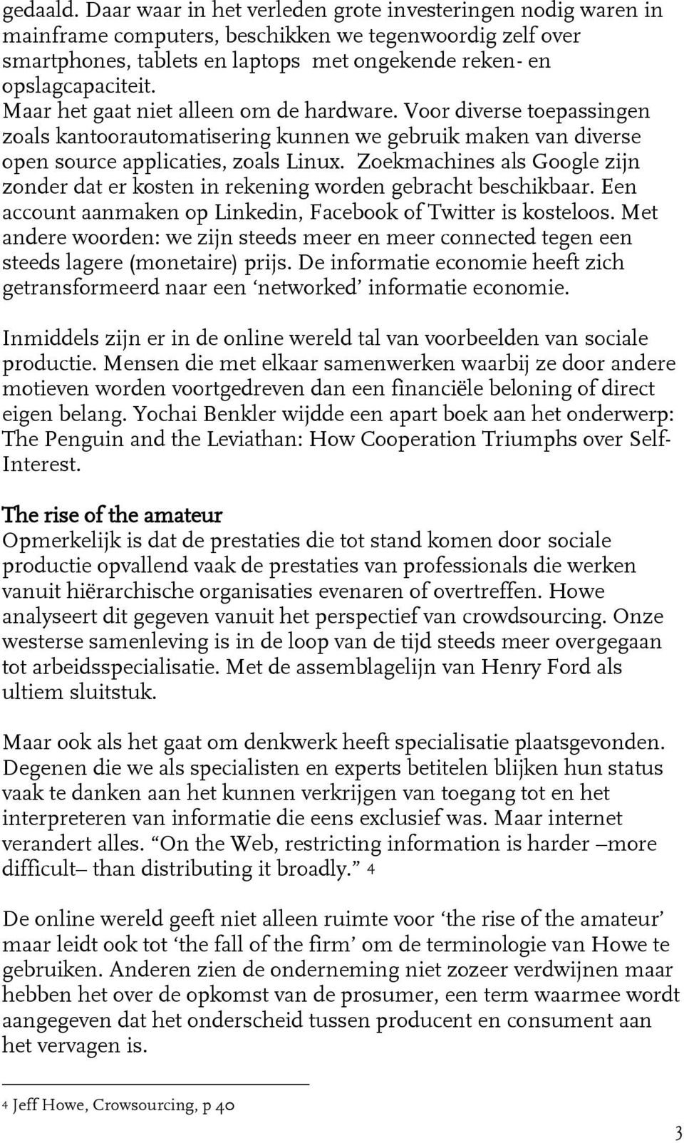 Maar het gaat niet alleen om de hardware. Voor diverse toepassingen zoals kantoorautomatisering kunnen we gebruik maken van diverse open source applicaties, zoals Linux.