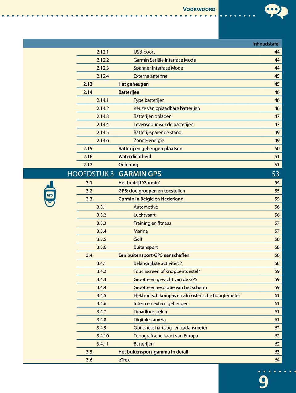 15 Batterij en geheugen plaatsen 50 2.16 Waterdichtheid 51 2.17 Oefening 51 HOOFDSTUK 3 GARMIN GPS 53 3.1 Het bedrijf 'Garmin' 54 3.2 GPS: doelgroepen en toestellen 55 3.
