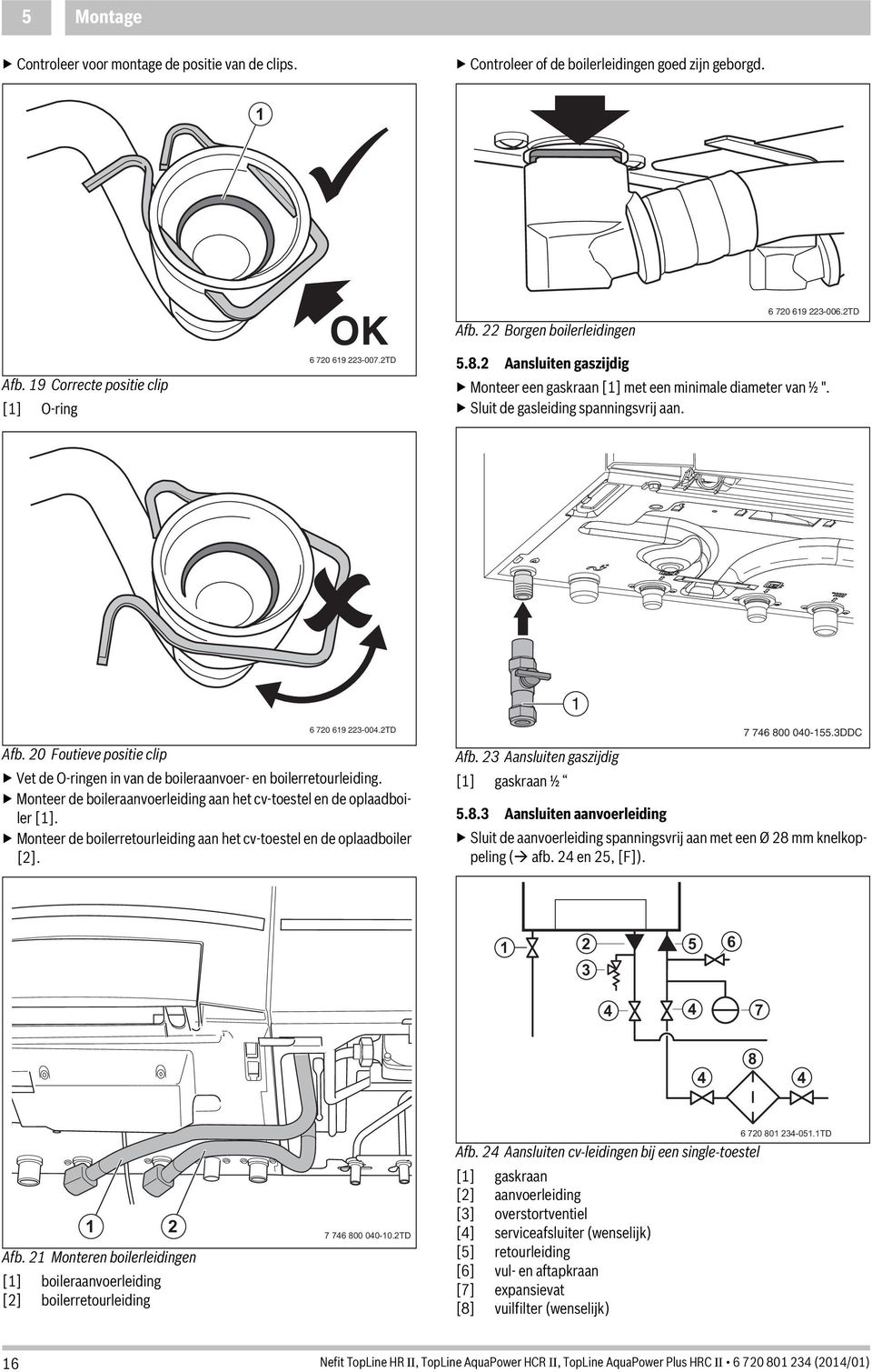 0 Foutieve positie clip Vet de O-ringen in van de boileraanvoer- en boilerretourleiding. Monteer de boileraanvoerleiding aan het cv-toestel en de oplaadboiler [].