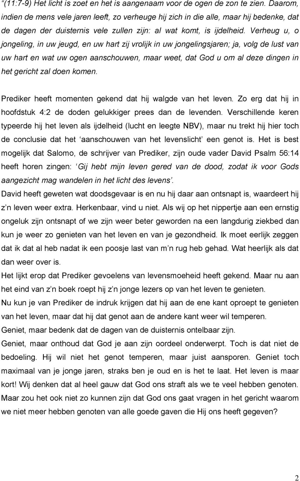 Verheug u, o jongeling, in uw jeugd, en uw hart zij vrolijk in uw jongelingsjaren; ja, volg de lust van uw hart en wat uw ogen aanschouwen, maar weet, dat God u om al deze dingen in het gericht zal