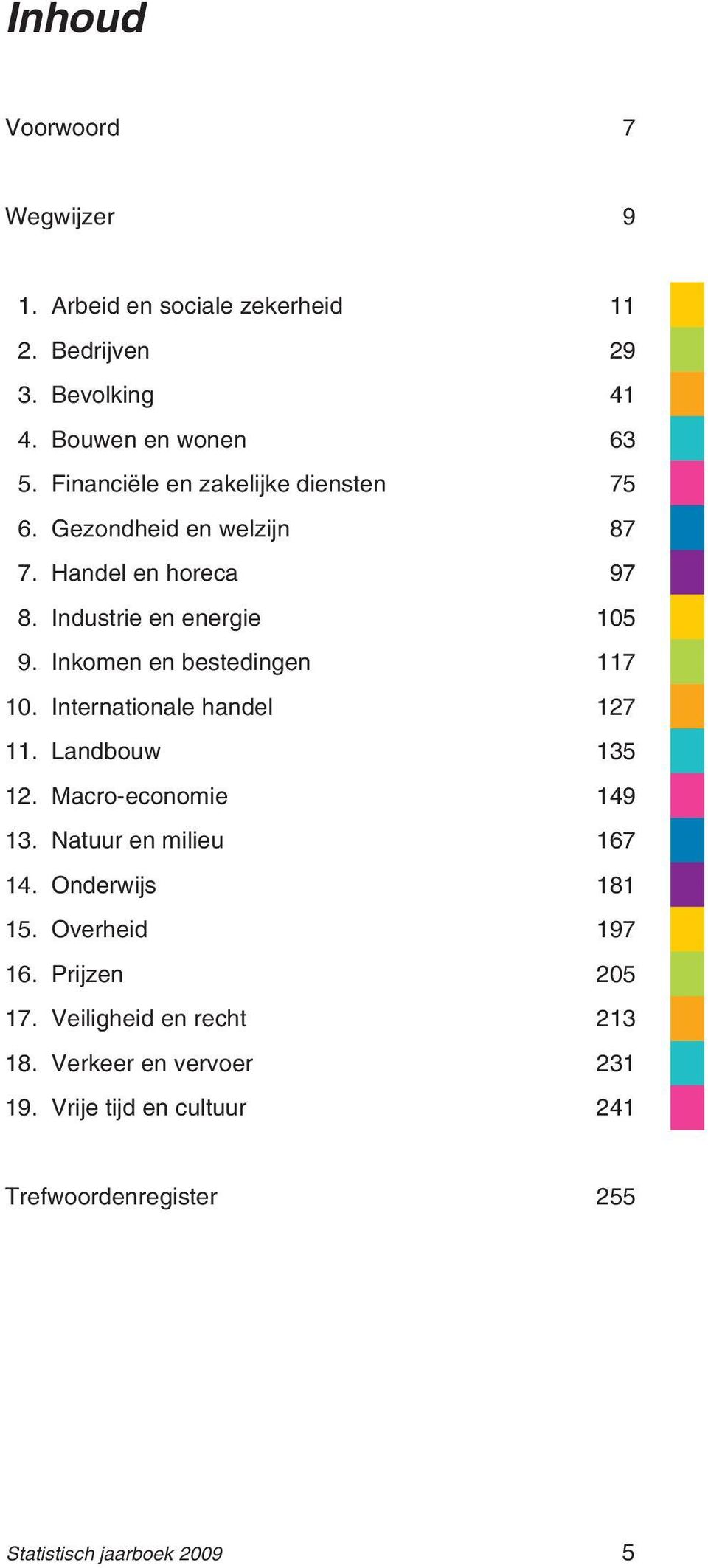 Inkomen en bestedingen 117 10. Internationale handel 127 11. Landbouw 135 12. Macro-economie 149 13. Natuur en milieu 167 14.