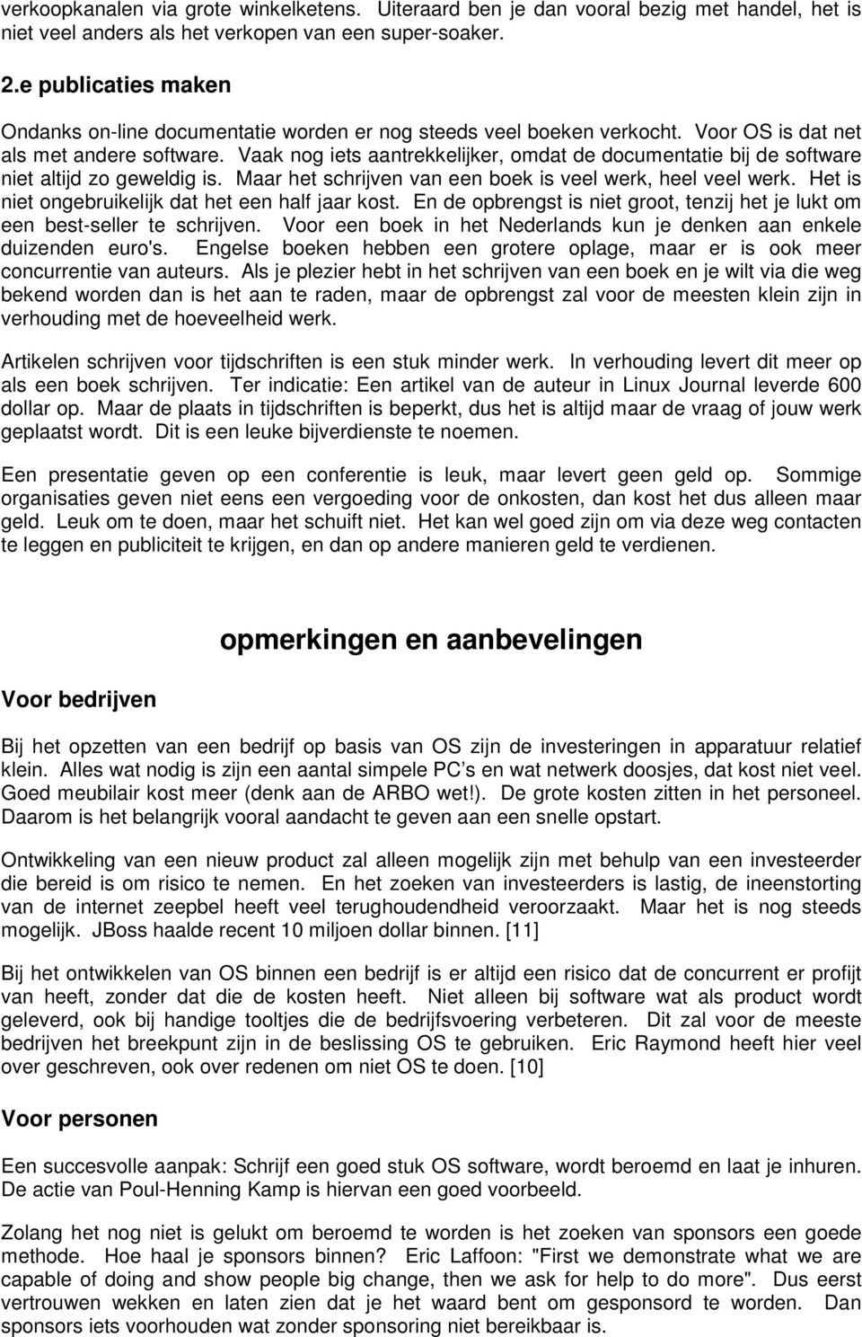 Vaak nog iets aantrekkelijker, omdat de documentatie bij de software niet altijd zo geweldig is. Maar het schrijven van een boek is veel werk, heel veel werk.