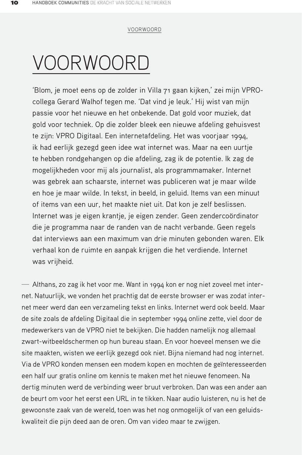 Een internetafdeling. Het was voorjaar 1994, ik had eerlijk gezegd geen idee wat internet was. Maar na een uurtje te hebben rondgehangen op die afdeling, zag ik de potentie.