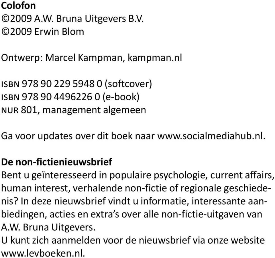 nl. De non-fictienieuwsbrief Bent u geïnteresseerd in populaire psychologie, current affairs, human interest, verhalende non-fictie of regionale