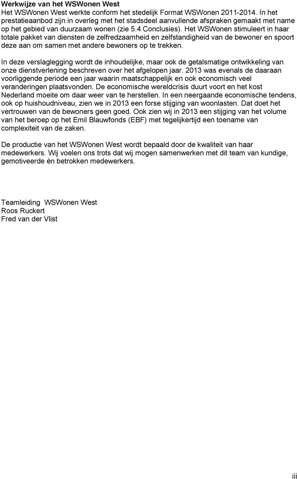 Het WSWonen stimuleert in haar totale pakket van diensten de zelfredzaamheid en zelfstandigheid van de bewoner en spoort deze aan om samen met andere bewoners op te trekken.