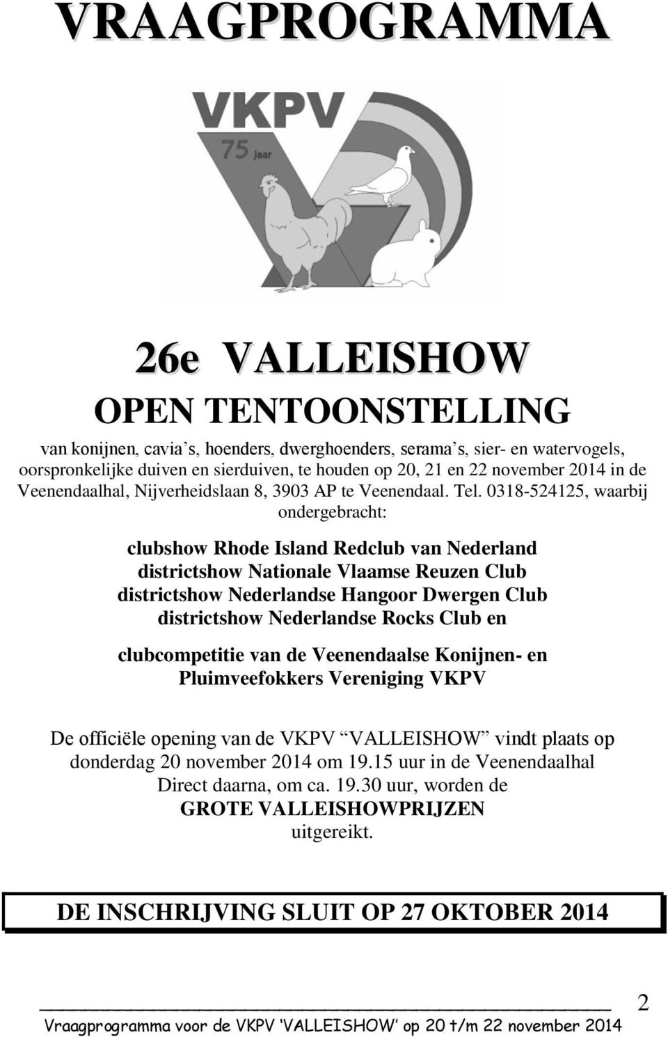 0318-524125, waarbij ondergebracht: clubshow Rhode Island Redclub van Nederland districtshow Nationale Vlaamse Reuzen Club districtshow Nederlandse Hangoor Dwergen Club districtshow Nederlandse Rocks