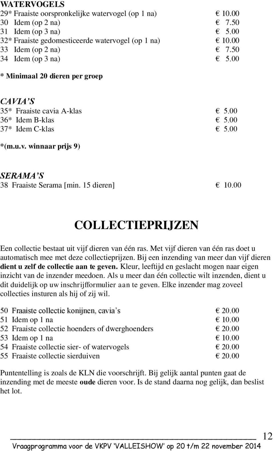 15 dieren] 10.00 COLLECTIEPRIJZEN Een collectie bestaat uit vijf dieren van één ras. Met vijf dieren van één ras doet u automatisch mee met deze collectieprijzen.