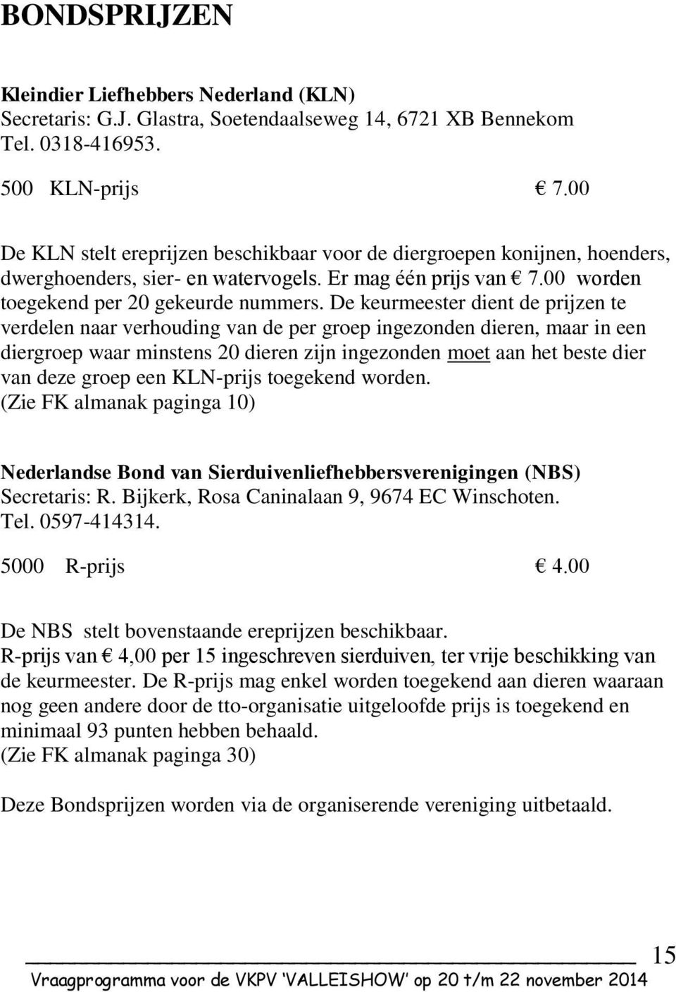 De keurmeester dient de prijzen te verdelen naar verhouding van de per groep ingezonden dieren, maar in een diergroep waar minstens 20 dieren zijn ingezonden moet aan het beste dier van deze groep