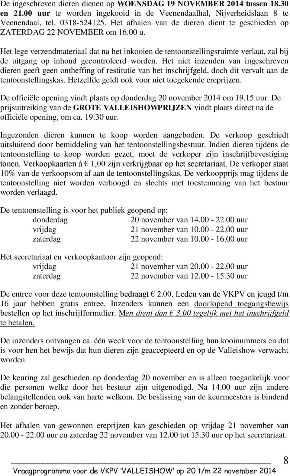 Het lege verzendmateriaal dat na het inkooien de tentoonstellingsruimte verlaat, zal bij de uitgang op inhoud gecontroleerd worden.