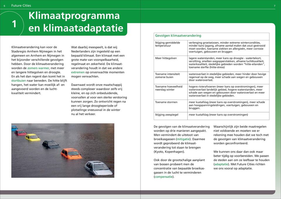 De hitte blijft hangen, het water kan moeilijk af- en aangevoerd worden en de luchtkwaliteit vermindert. Wat daarbij meespeelt, is dat wij Nederlanders zijn ingesteld op een bepaald klimaat.