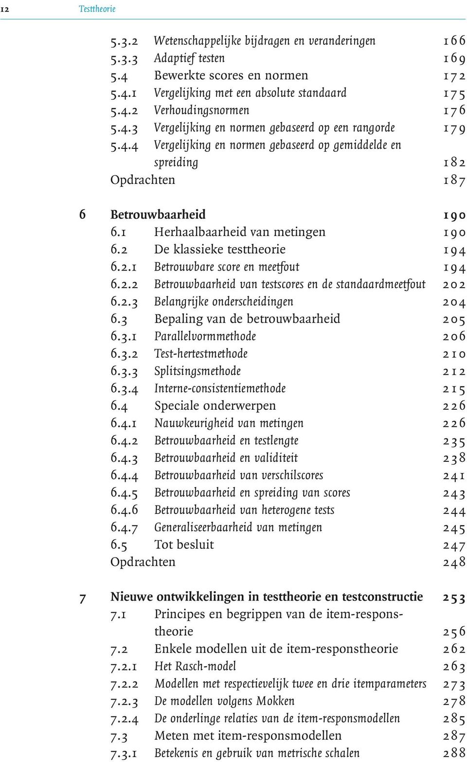 1 Herhaalbaarheid van metingen 1 9 0 6.2 De klassieke testtheorie 1 9 4 6.2.1 Betrouwbare score en meetfout 194 6.2.2 Betrouwbaarheid van testscores en de standaardmeetfout 202 6.2.3 Belangrijke onderscheidingen 204 6.