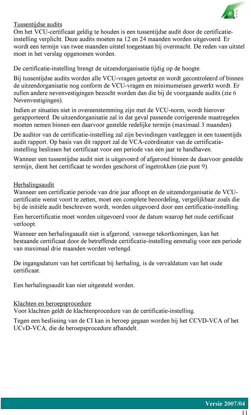 De certificatie-instelling brengt de uitzendorganisatie tijdig op de hoogte.