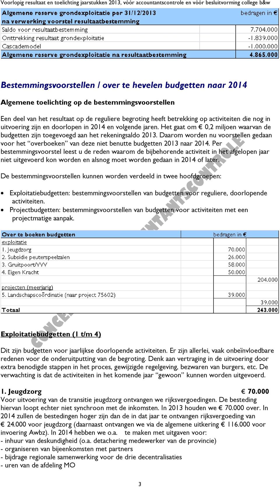 Daarom worden nu voorstellen gedaan voor het overboeken van deze niet benutte budgetten 2013 naar 2014.