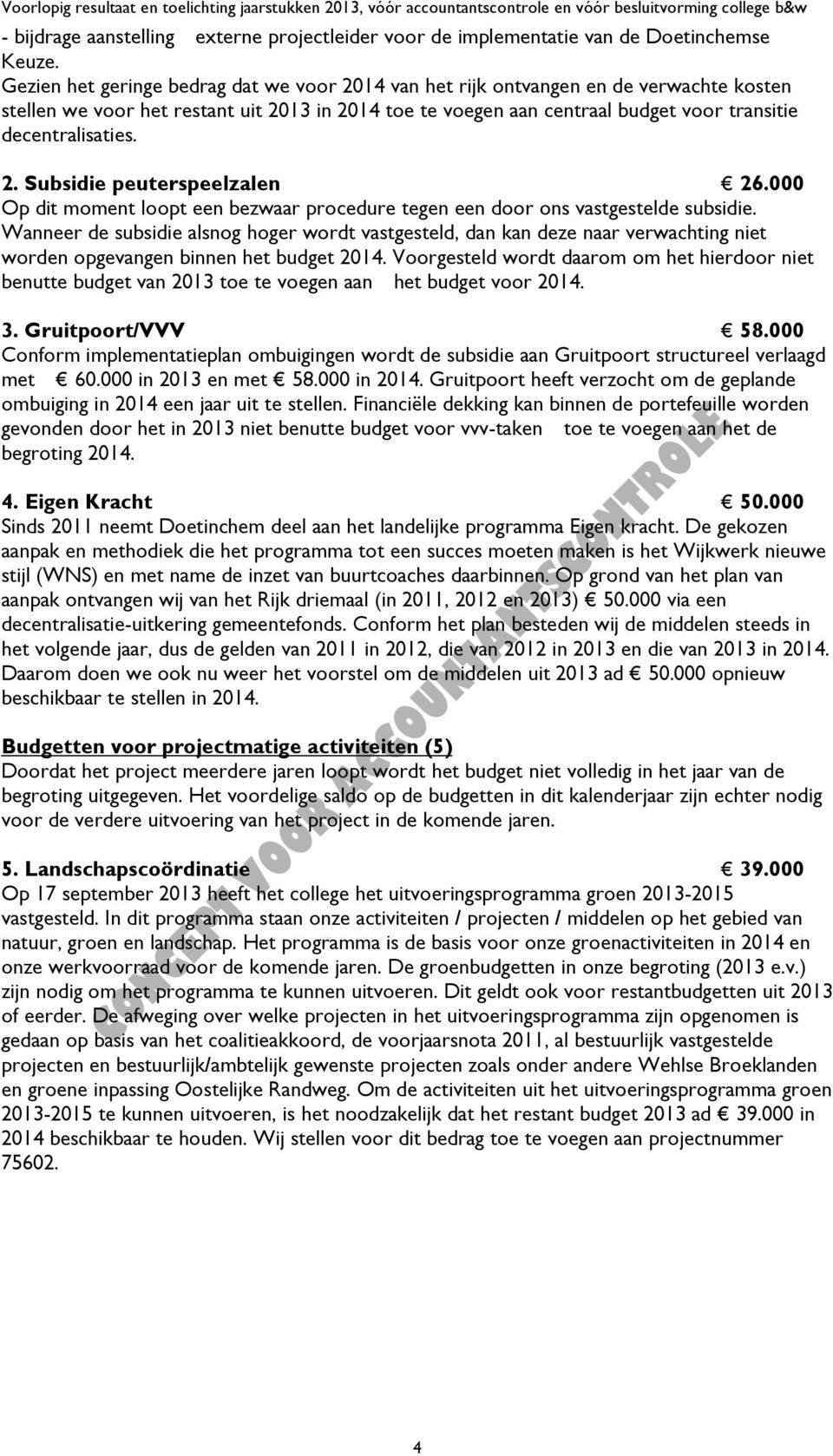 2. Subsidie peuterspeelzalen 26.000 Op dit moment loopt een bezwaar procedure tegen een door ons vastgestelde subsidie.