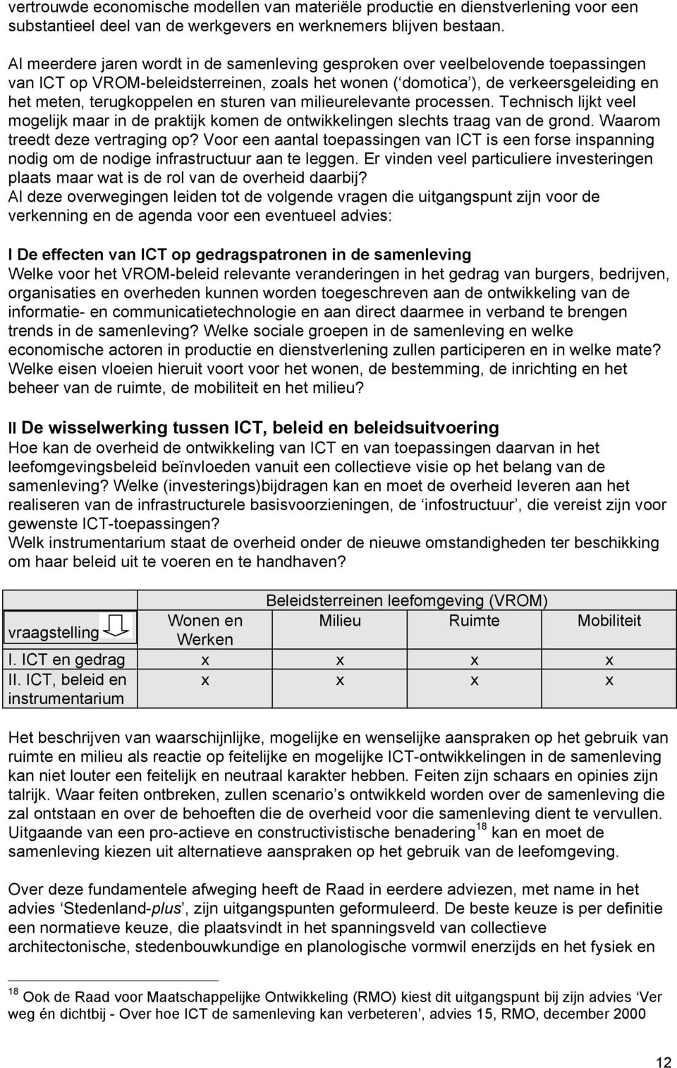 sturen van milieurelevante processen. Technisch lijkt veel mogelijk maar in de praktijk komen de ontwikkelingen slechts traag van de grond. Waarom treedt deze vertraging op?