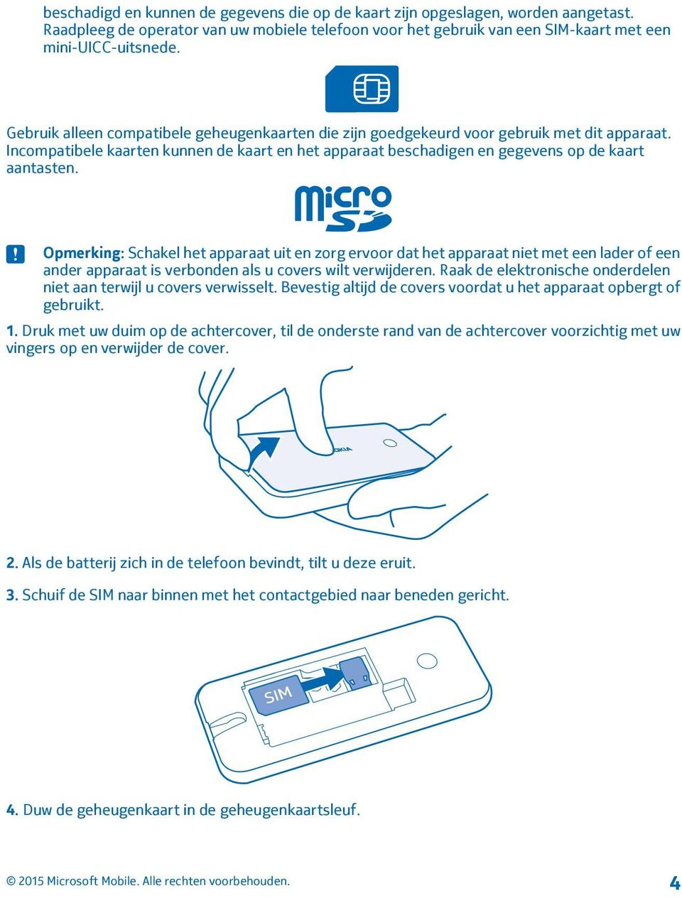 Opmerking: Schakel het apparaat uit en zorg ervoor dat het apparaat niet met een lader of een ander apparaat is verbonden als u covers wilt verwijderen.