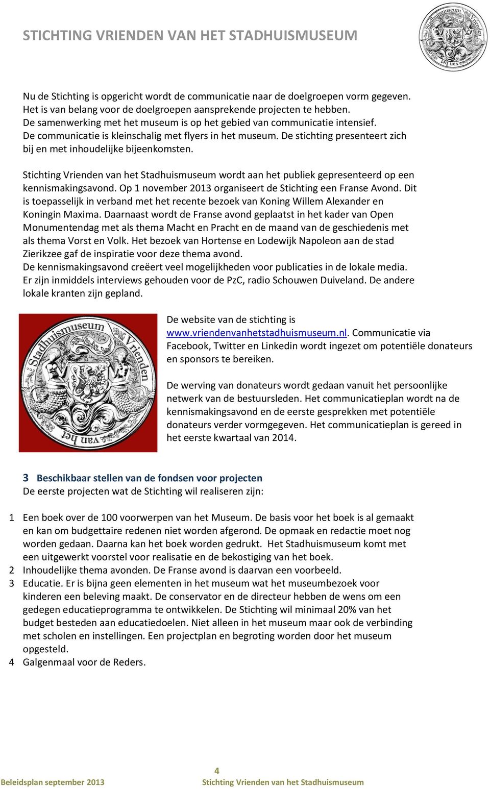 De stichting presenteert zich bij en met inhoudelijke bijeenkomsten. wordt aan het publiek gepresenteerd op een kennismakingsavond. Op 1 november 2013 organiseert de Stichting een Franse Avond.