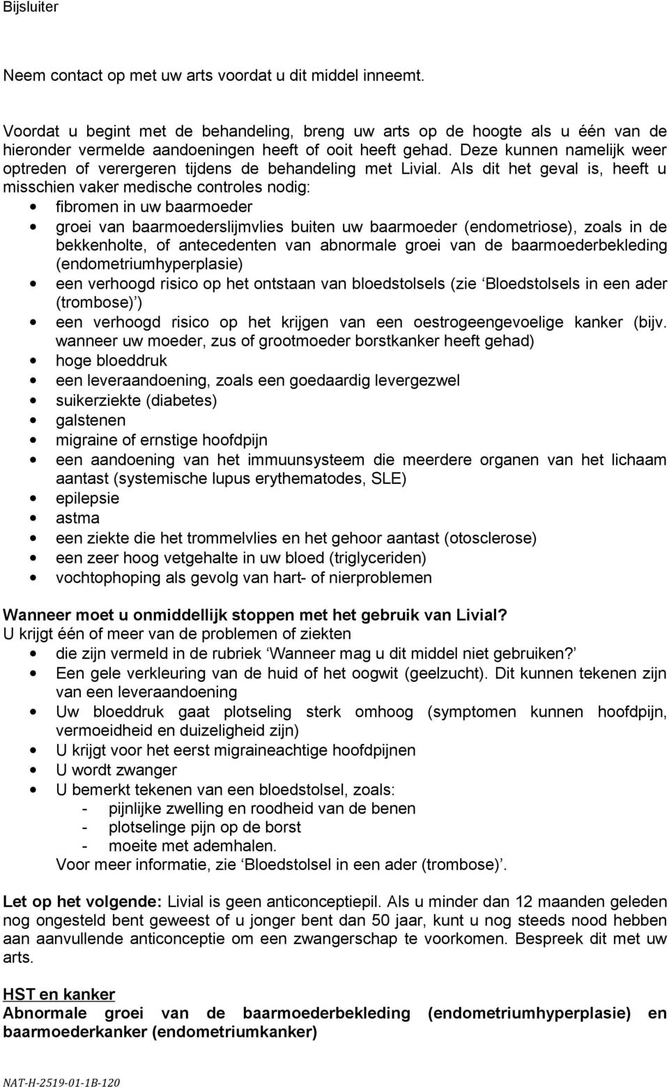 Als dit het geval is, heeft u misschien vaker medische controles nodig: fibromen in uw baarmoeder groei van baarmoederslijmvlies buiten uw baarmoeder (endometriose), zoals in de bekkenholte, of