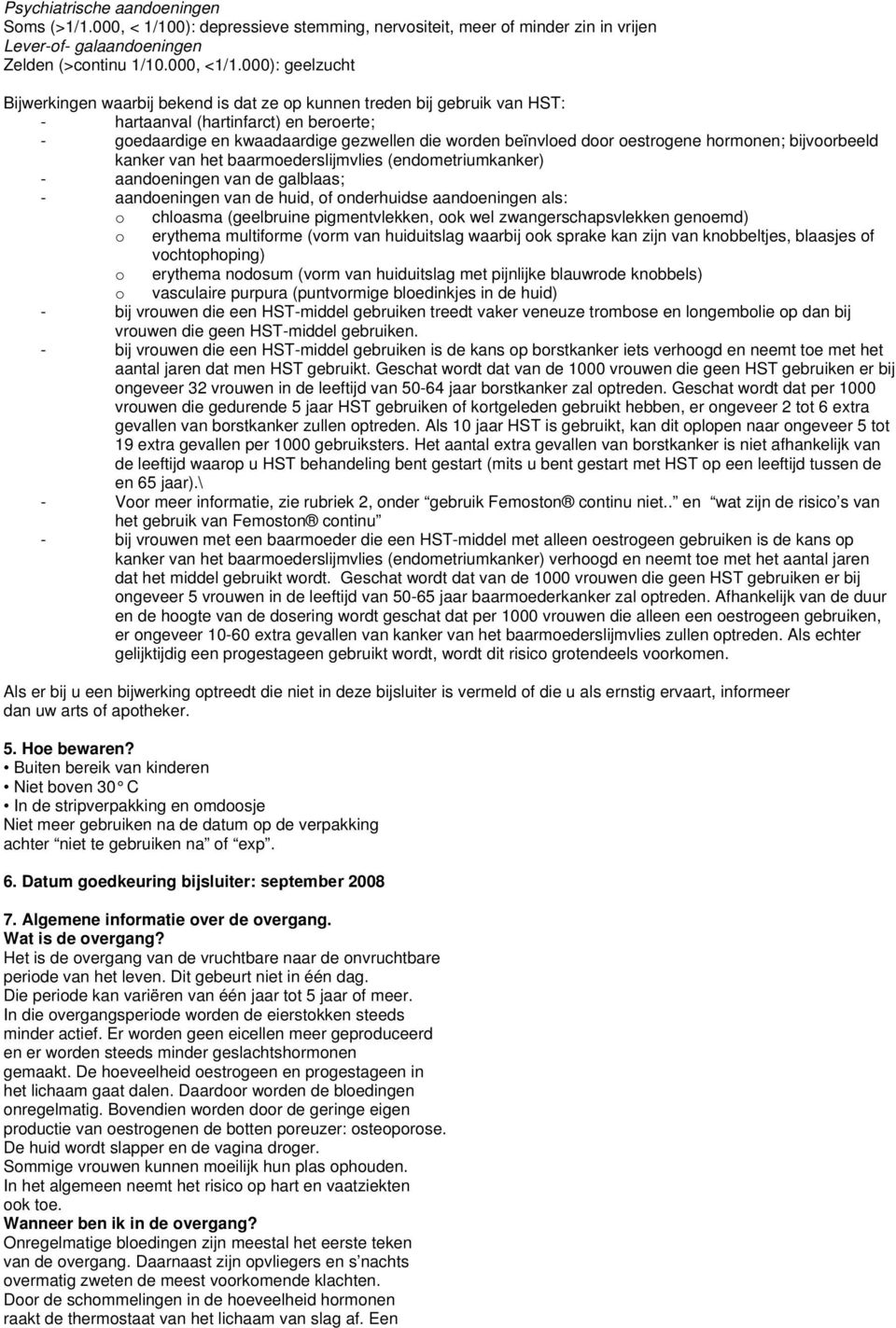 oestrogene hormonen; bijvoorbeeld kanker van het baarmoederslijmvlies (endometriumkanker) - aandoeningen van de galblaas; - aandoeningen van de huid, of onderhuidse aandoeningen als: o chloasma