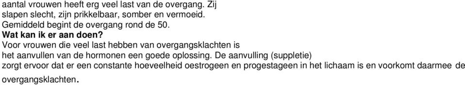 Voor vrouwen die veel last hebben van overgangsklachten is het aanvullen van de hormonen een goede oplossing.