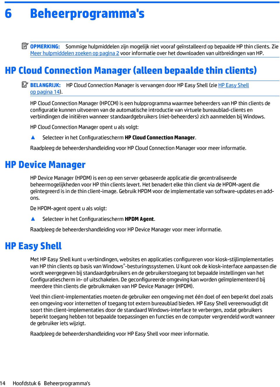 HP Cloud Connection Manager is vervangen door HP Easy Shell (zie HP Easy Shell HP Cloud Connection Manager (HPCCM) is een hulpprogramma waarmee beheerders van HP thin clients de configuratie kunnen