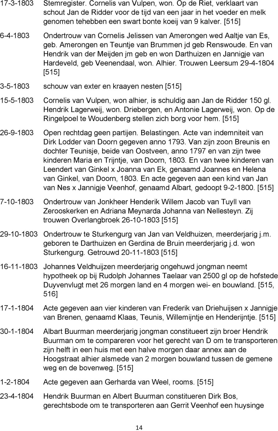 En van Hendrik van der Meijden jm geb en won Darthuizen en Jannigje van Hardeveld, geb Veenendaal, won. Alhier.
