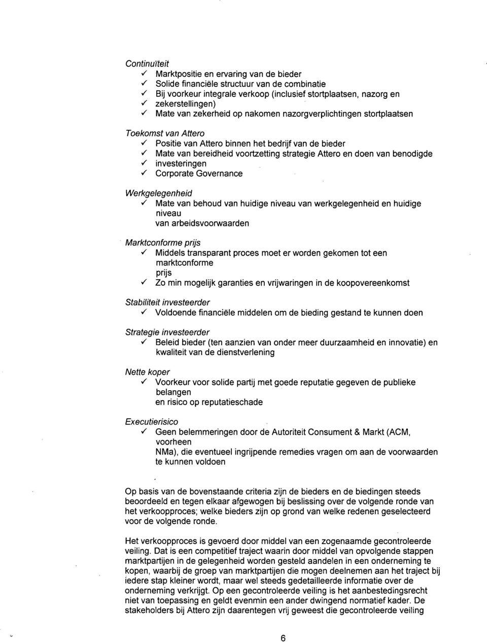 benodigde v" investeringen v" Corporate Governance Werkgelegenheid ^ Mate van behoud van huidige niveau van werkgelegenheid en huidige niveau van arbeidsvoonwaarden Marktconforme prijs v" Middels