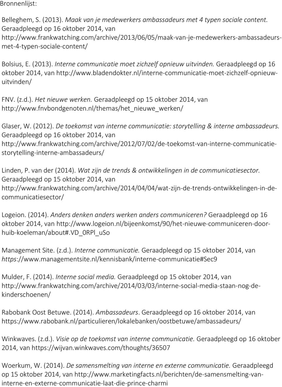 Geraadpleegd op 16 oktober 2014, van http://www.bladendokter.nl/interne-communicatie-moet-zichzelf-opnieuwuitvinden/ FNV. (z.d.). Het nieuwe werken. Geraadpleegd op 15 oktober 2014, van http://www.
