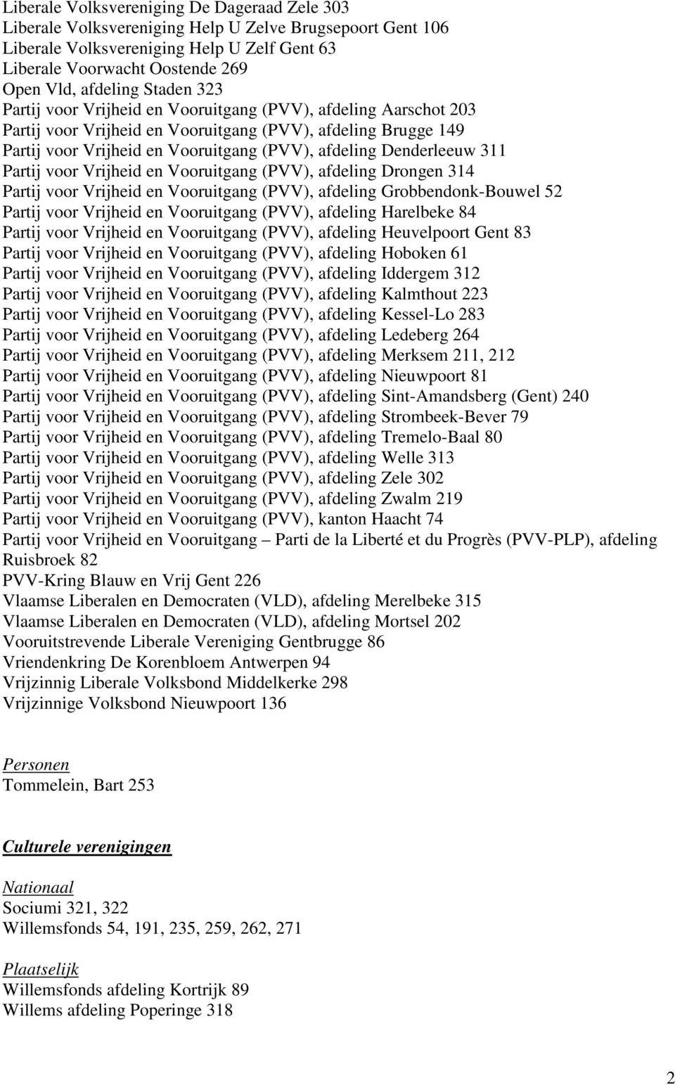 Denderleeuw 311 Partij voor Vrijheid en Vooruitgang (PVV), afdeling Drongen 314 Partij voor Vrijheid en Vooruitgang (PVV), afdeling Grobbendonk-Bouwel 52 Partij voor Vrijheid en Vooruitgang (PVV),