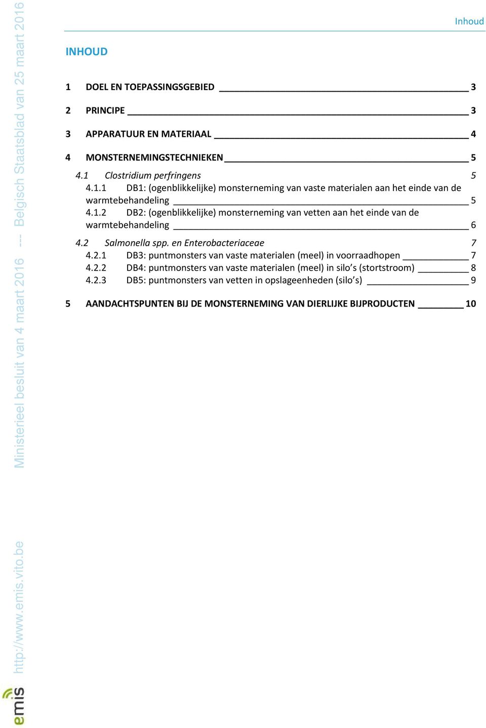 2.2 DB4: puntmonsters van vaste materialen (meel) in silo s (stortstroom) 8 4.2.3 DB5: puntmonsters van vetten in opslageenheden (silo s) 9 5 AANDACHTSPUNTEN BIJ DE MONSTERNEMING VAN DIERLIJKE BIJPRODUCTEN 10