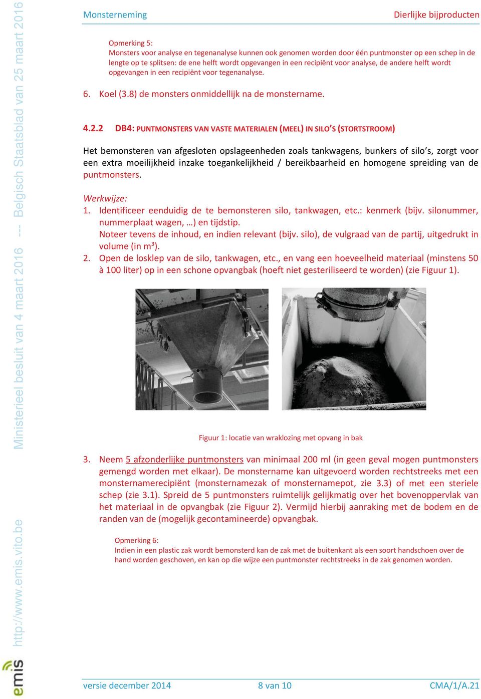 2 DB4: PUNTMONSTERS VAN VASTE MATERIALEN (MEEL) IN SILO S (STORTSTROOM) Het bemonsteren van afgesloten opslageenheden zoals tankwagens, bunkers of silo s, zorgt voor een extra moeilijkheid inzake