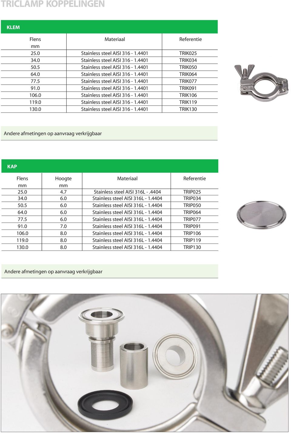 0 Stainless steel AISI 316-1.4401 TRIK119 130.0 Stainless steel AISI 316-1.4401 TRIK130 KAP Flens Hoogte Materiaal Referentie mm mm 25.0 4.7 Stainless steel AISI 316L -.4404 TRIP025 34.0 6.