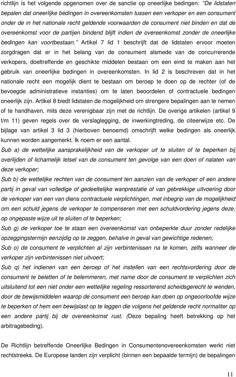 Artikel 7 lid 1 beschrijft dat de lidstaten ervoor moeten zorgdragen dat er in het belang van de consument alsmede van de concurrerende verkopers, doeltreffende en geschikte middelen bestaan om een