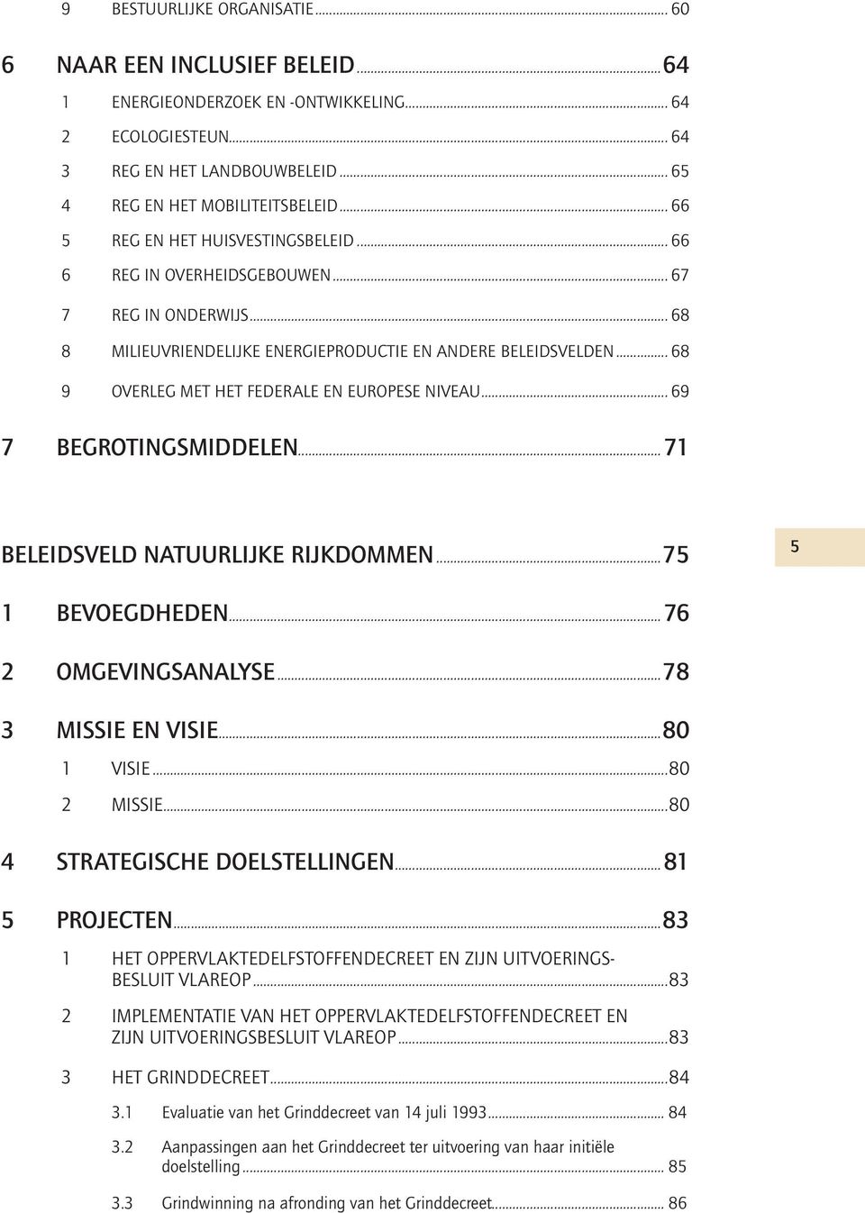 ..68 9 OVERLEG MET HET FEDERALE EN EUROPESE NIVEAU...69 7 BEGROTINGSMIDDELEN...71 BELEIDSVELD NATUURLIJKE RIJKDOMMEN...75 5 1 BEVOEGDHEDEN...76 2 OMGEVINGSANALYSE...78 3 MISSIE EN VISIE...80 1 VISIE.