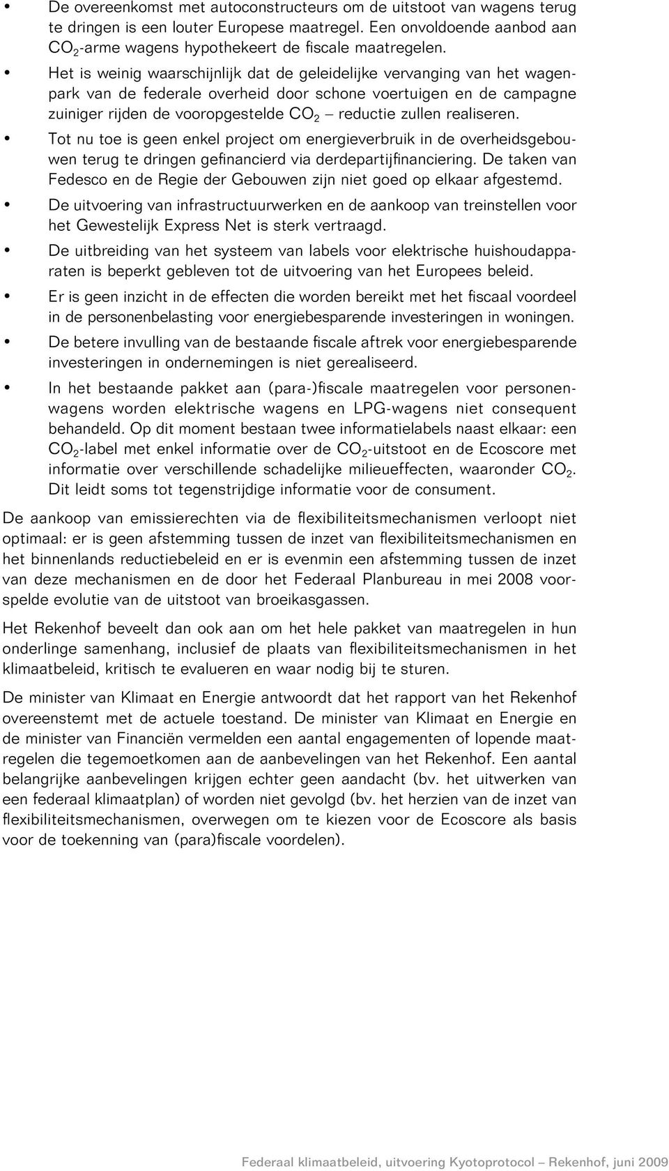 realiseren. Tot nu toe is geen enkel project om energieverbruik in de overheidsgebouwen terug te dringen gefinancierd via derdepartijfinanciering.