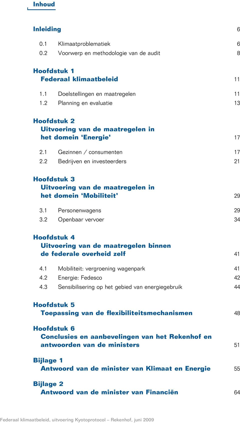 2 Bedrijven en investeerders 21 Hoofdstuk 3 Uitvoering van de maatregelen in het domein Mobiliteit 29 3.1 Personenwagens 29 3.