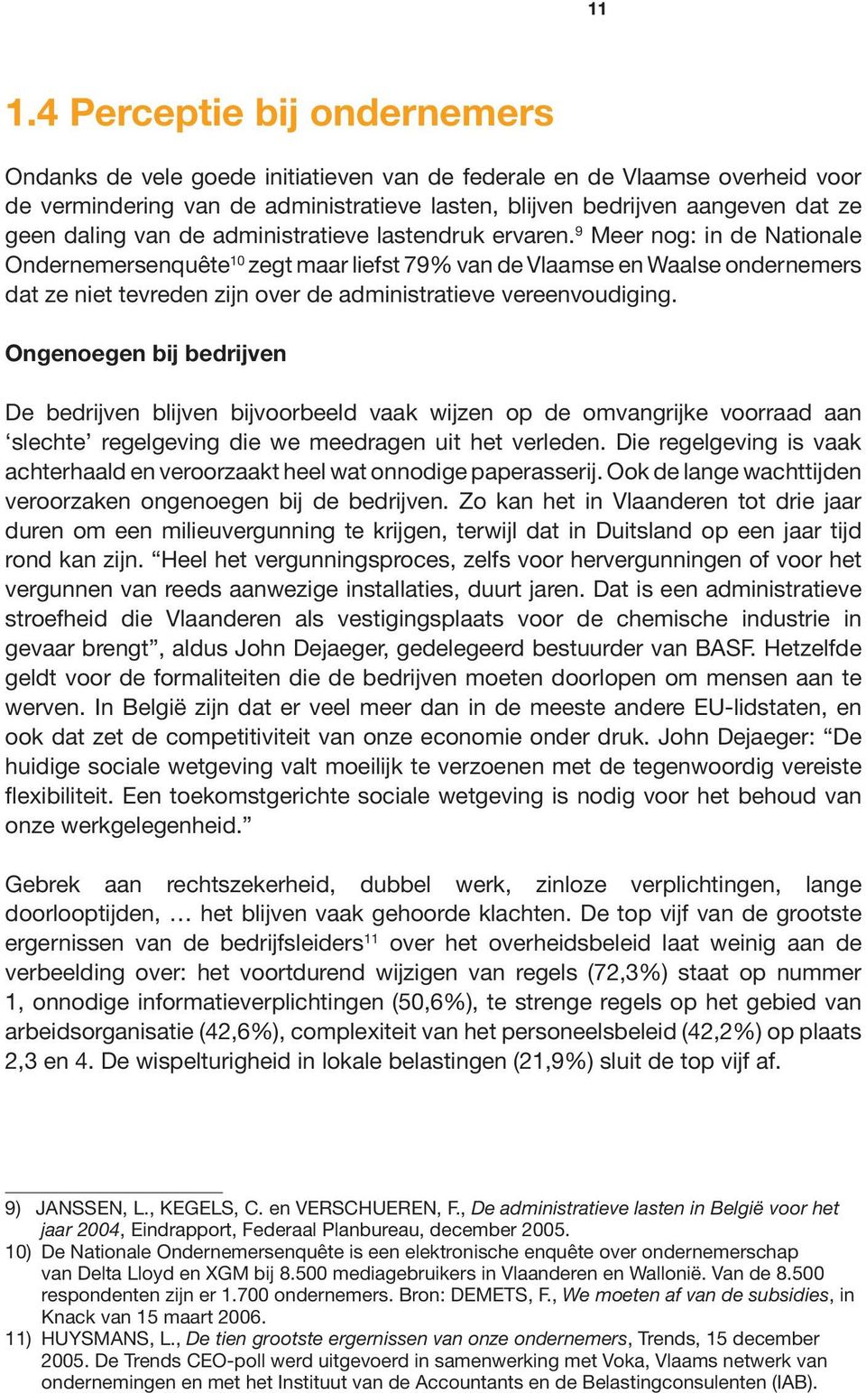 9 Meer nog: in de Nationale Ondernemersenquête 10 zegt maar liefst 79% van de Vlaamse en Waalse ondernemers dat ze niet tevreden zijn over de administratieve vereenvoudiging.