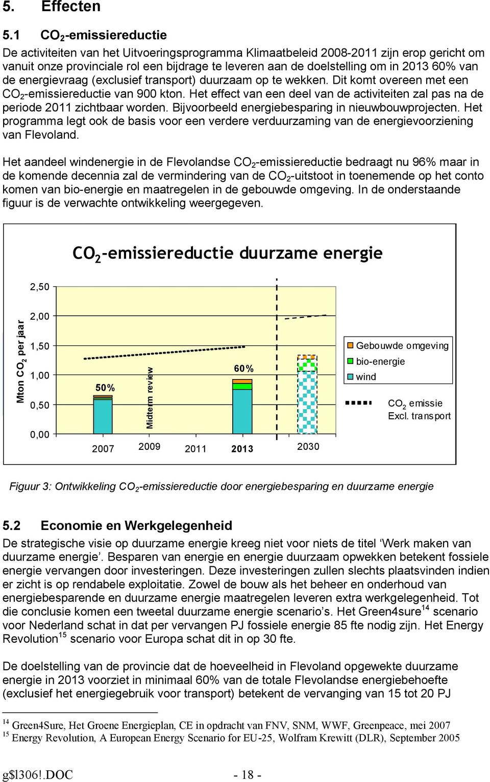 60% van de energievraag (exclusief transport) duurzaam op te wekken. Dit komt overeen met een CO 2 -emissiereductie van 900 kton.