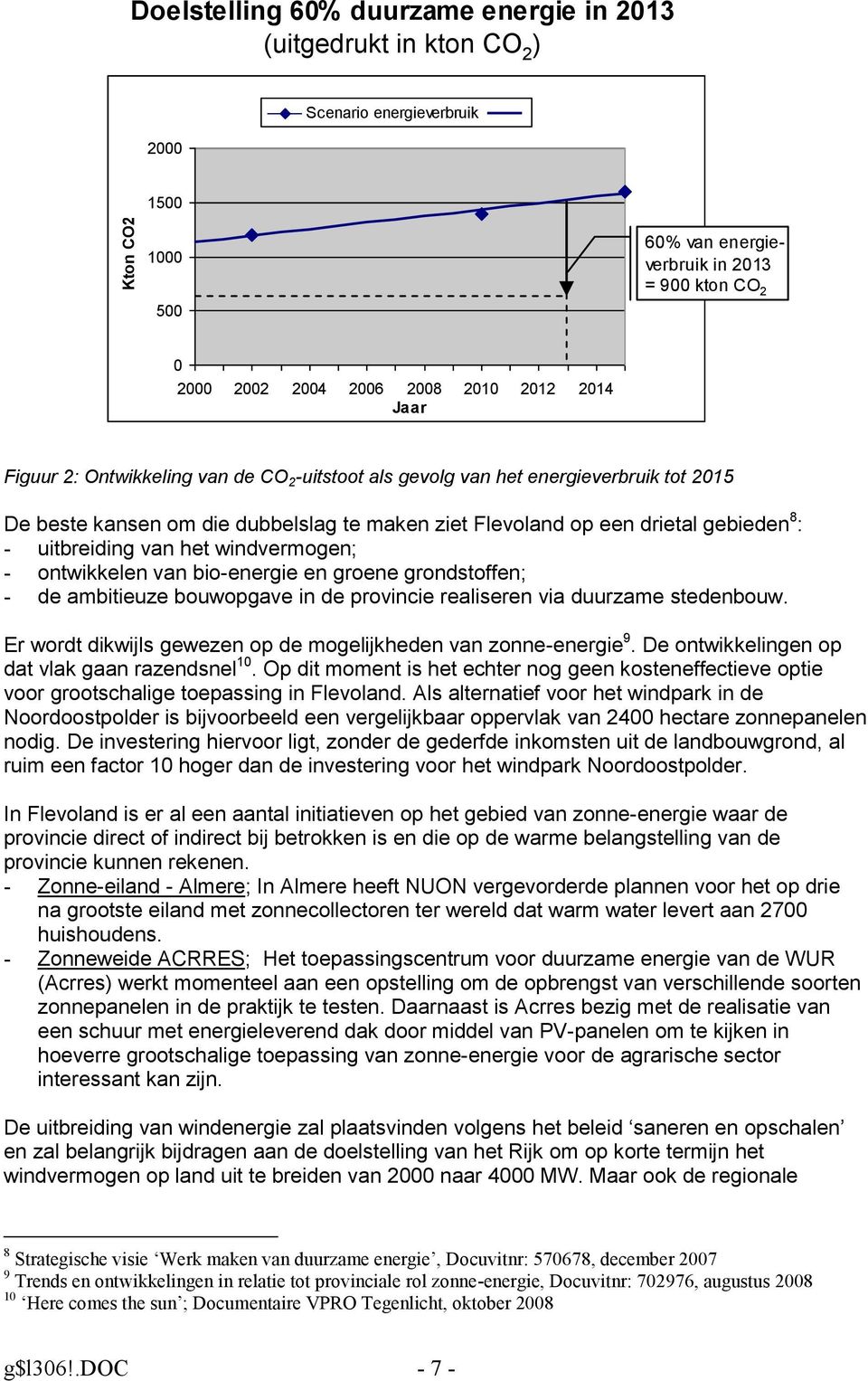 uitbreiding van het windvermogen; - ontwikkelen van bio-energie en groene grondstoffen; - de ambitieuze bouwopgave in de provincie realiseren via duurzame stedenbouw.