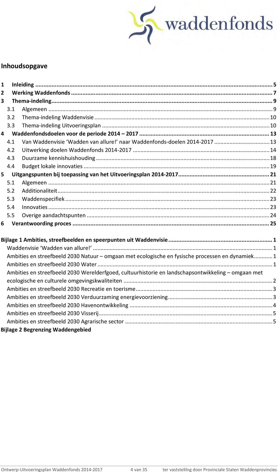 3 Duurzame kennishuishouding... 18 4.4 Budget lokale innovaties... 19 5 Uitgangspunten bij toepassing van het Uitvoeringsplan 2014-2017... 21 5.1 Algemeen... 21 5.2 Additionaliteit... 22 5.