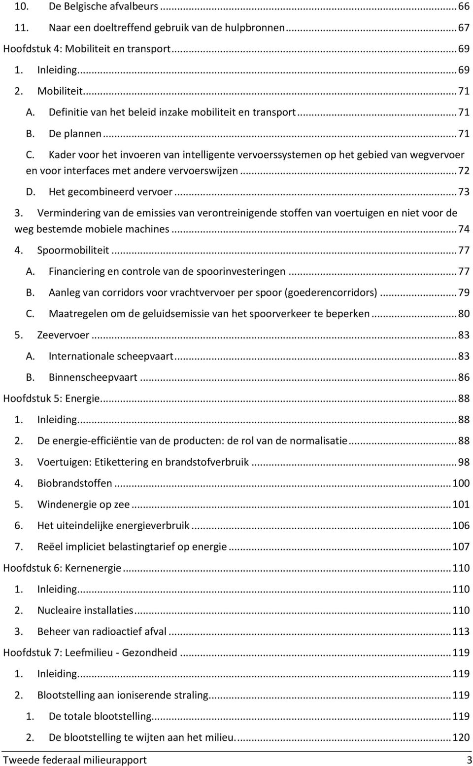 Vermindering van de emissies van verontreinigende stoffen van voertuigen en niet voor de weg bestemde mobiele machines... 74 4. Spoormobiliteit... 77 A. B. C.