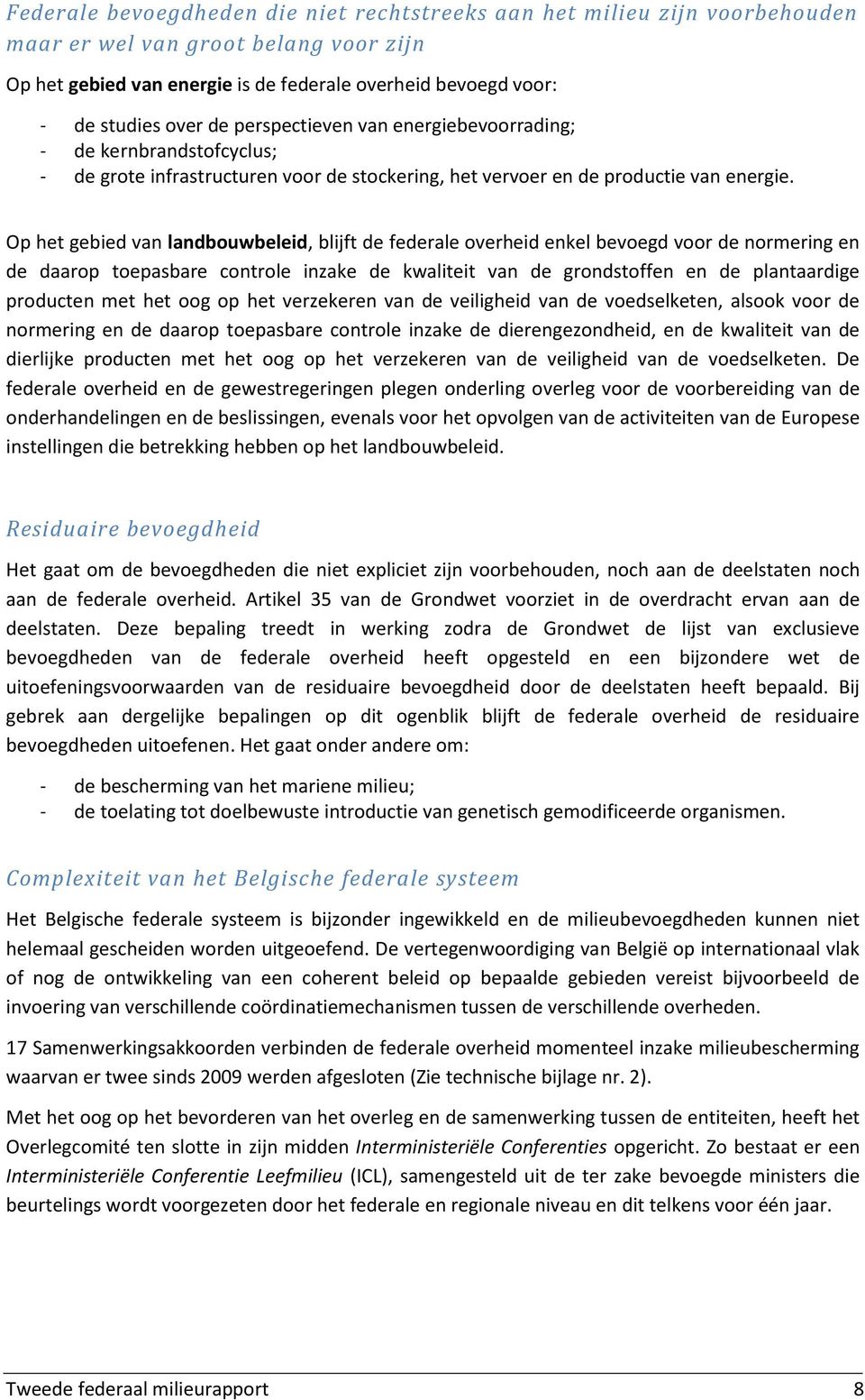 Op het gebied van landbouwbeleid, blijft de federale overheid enkel bevoegd voor de normering en de daarop toepasbare controle inzake de kwaliteit van de grondstoffen en de plantaardige producten met