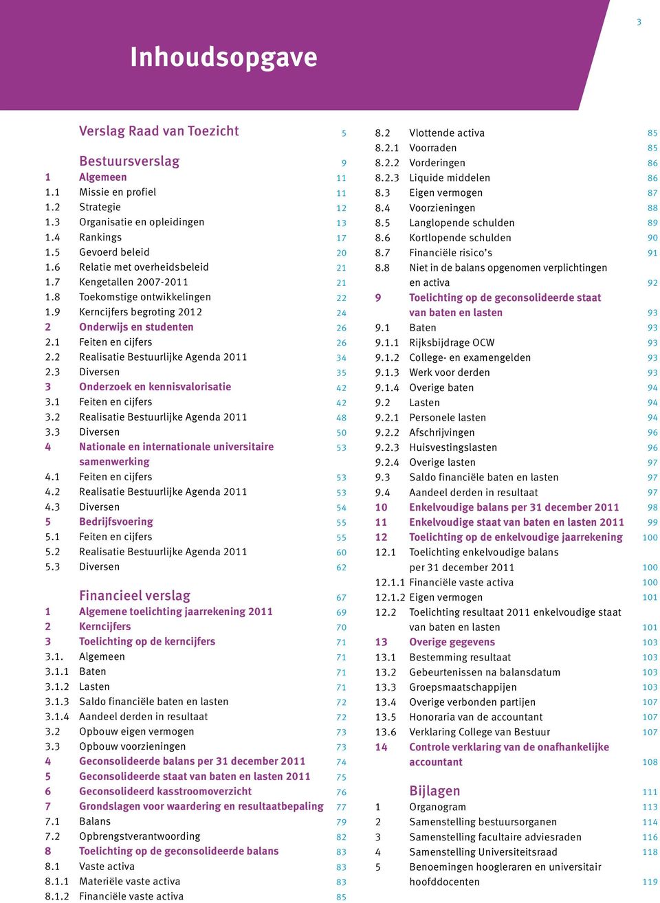 2 Realisatie Bestuurlijke Agenda 2011 2.3 Diversen 3 Onderzoek en kennisvalorisatie 3.1 Feiten en cijfers 3.2 Realisatie Bestuurlijke Agenda 2011 3.