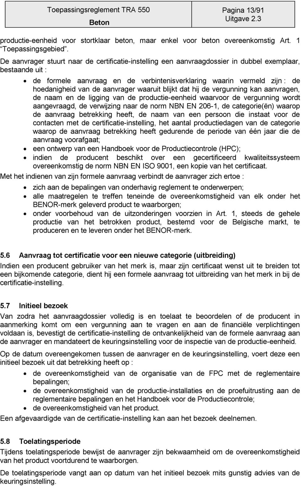 de aanvrager waaruit blijkt dat hij de vergunning kan aanvragen, de naam en de ligging van de productie-eenheid waarvoor de vergunning wordt aangevraagd, de verwijzing naar de norm NBN EN 206-1, de